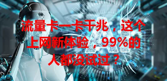流量卡一卡千兆，这个上网新体验，99%的人都没试过？