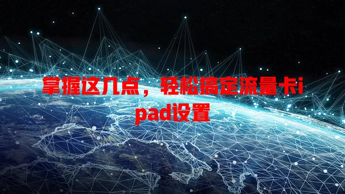 掌握这几点，轻松搞定流量卡ipad设置