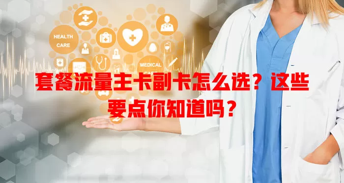 套餐流量主卡副卡怎么选？这些要点你知道吗？