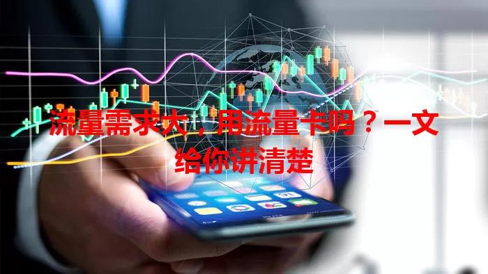 流量需求大，用流量卡吗？一文给你讲清楚