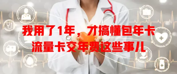 我用了1年，才搞懂包年卡流量卡交年费这些事儿