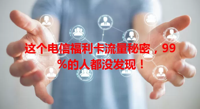 这个电信福利卡流量秘密，99%的人都没发现！