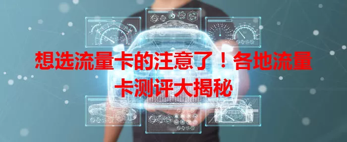 想选流量卡的注意了！各地流量卡测评大揭秘