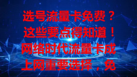 选号流量卡免费？这些要点得知道！网络时代流量卡成上网重要选择，免费选号超吸睛。能挑心仪号码还省钱，享受免费时要留意套餐、覆盖等，谨慎选才能获优质上网体验。