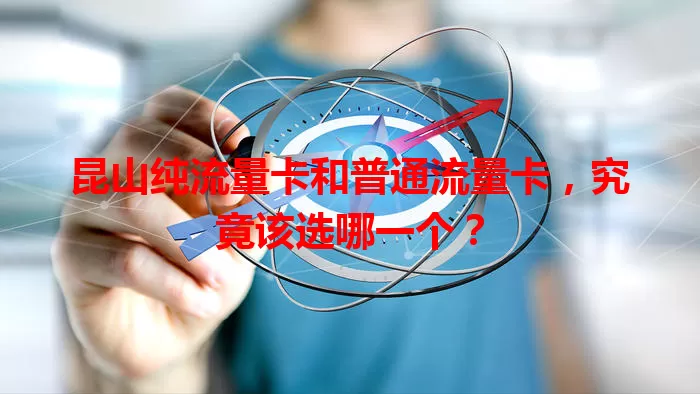 昆山纯流量卡和普通流量卡，究竟该选哪一个？