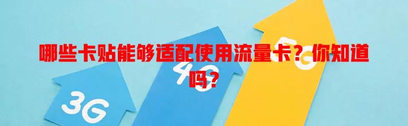 哪些卡贴能够适配使用流量卡？你知道吗？