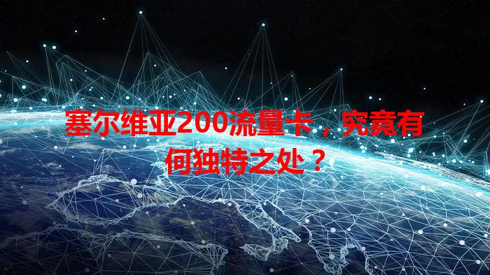 塞尔维亚200流量卡，究竟有何独特之处？
