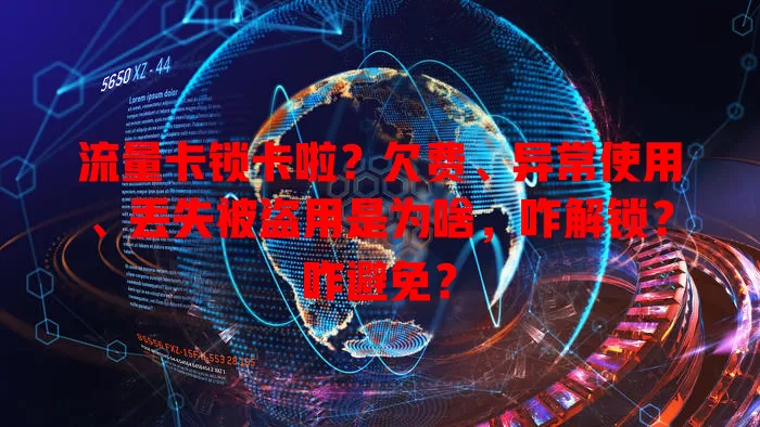 流量卡锁卡啦？欠费、异常使用、丢失被盗用是为啥，咋解锁？咋避免？