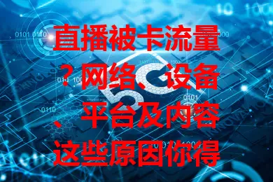 直播被卡流量？网络、设备、平台及内容这些原因你得知道！