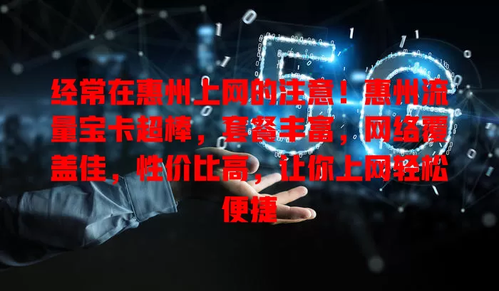 经常在惠州上网的注意！惠州流量宝卡超棒，套餐丰富，网络覆盖佳，性价比高，让你上网轻松便捷