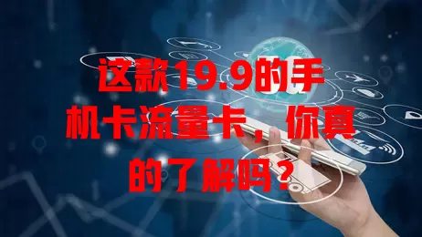这款19.9的手机卡流量卡，你真的了解吗？