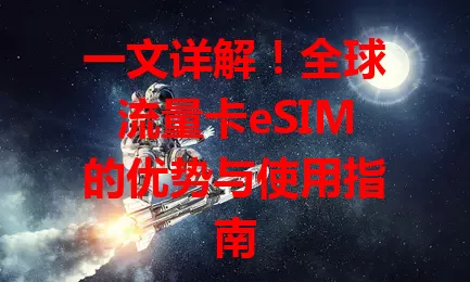 一文详解！全球流量卡eSIM的优势与使用指南