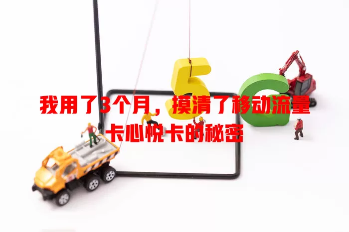 我用了3个月，摸清了移动流量卡心悦卡的秘密