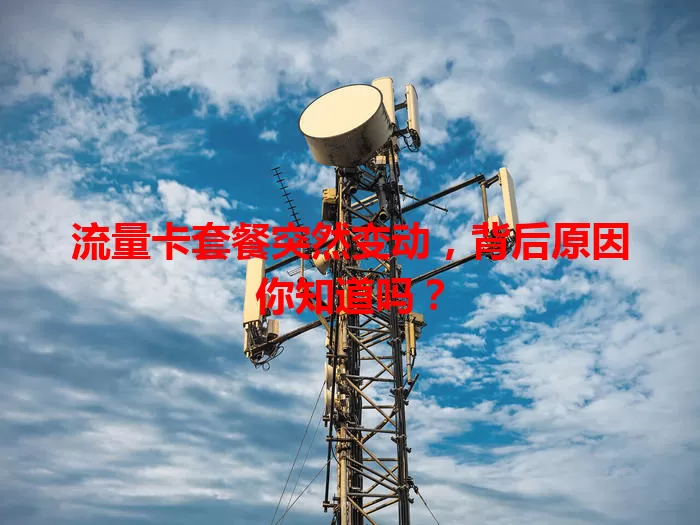 流量卡套餐突然变动，背后原因你知道吗？