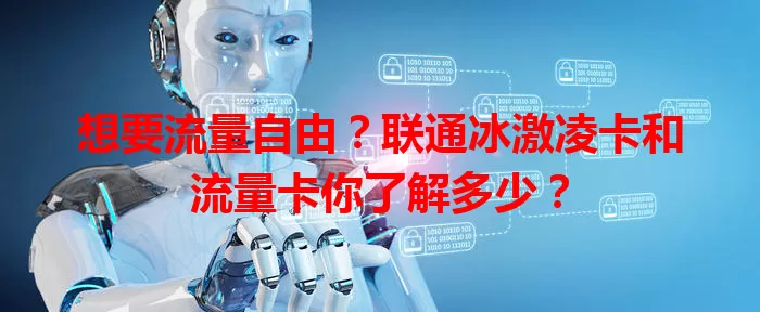 想要流量自由？联通冰激凌卡和流量卡你了解多少？