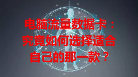 电脑流量数据卡：究竟如何选择适合自己的那一款？