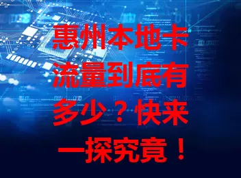 惠州本地卡流量到底有多少？快来一探究竟！
