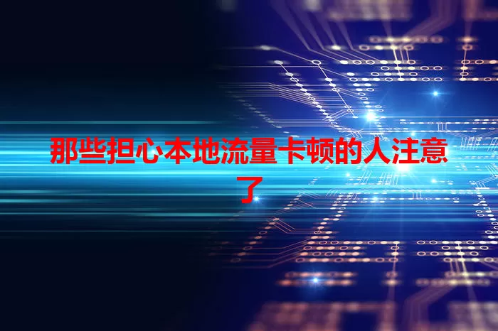 那些担心本地流量卡顿的人注意了