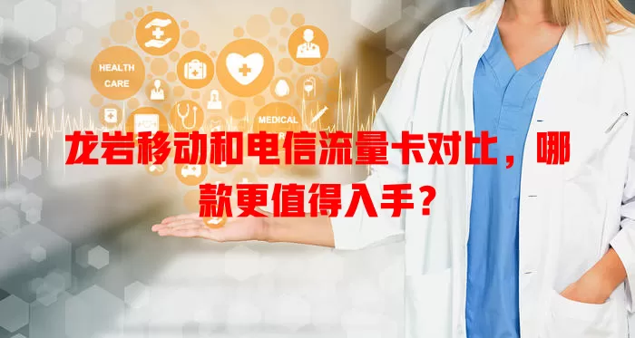 龙岩移动和电信流量卡对比，哪款更值得入手？