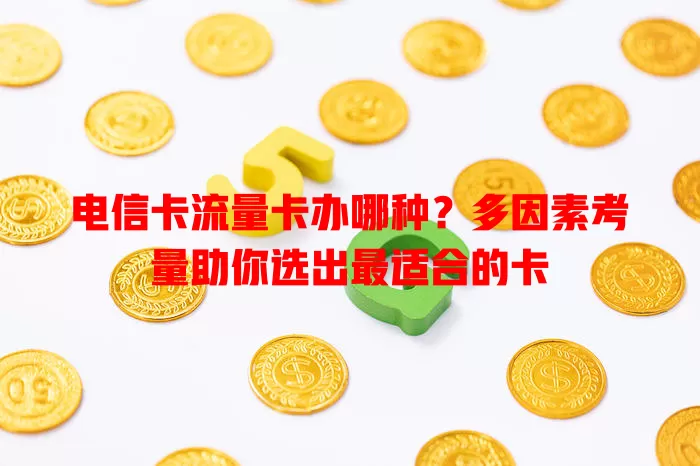 电信卡流量卡办哪种？多因素考量助你选出最适合的卡