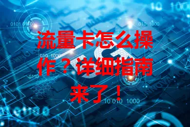流量卡怎么操作？详细指南来了！