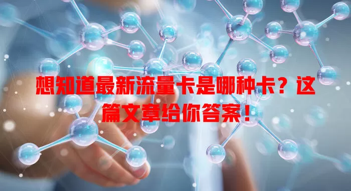 想知道最新流量卡是哪种卡？这篇文章给你答案！