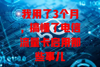 我用了3个月，搞懂了电信流量卡启用那些事儿