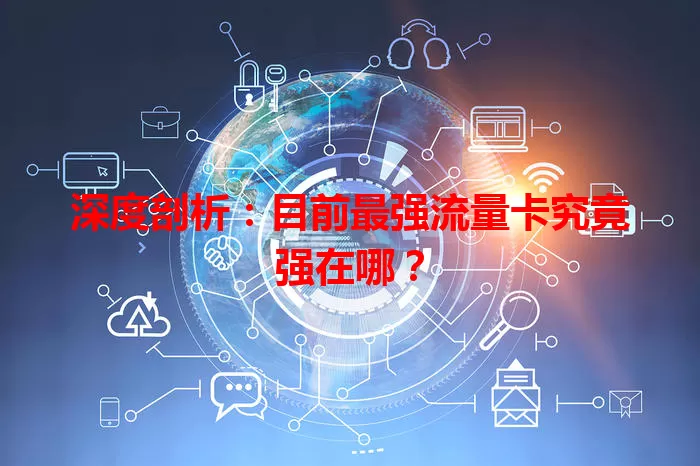 深度剖析：目前最强流量卡究竟强在哪？