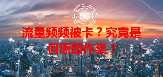 流量频频被卡？究竟是何原因作祟？