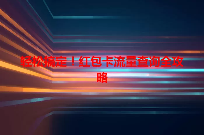 轻松搞定！红包卡流量查询全攻略