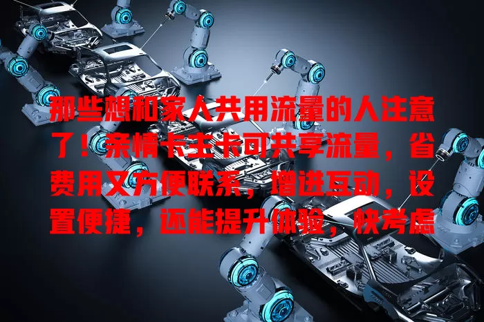 那些想和家人共用流量的人注意了！亲情卡主卡可共享流量，省费用又方便联系，增进互动，设置便捷，还能提升体验，快考虑这一功能！