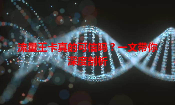 流量王卡真的可信吗？一文带你深度剖析