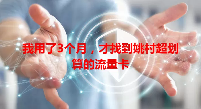 我用了3个月，才找到姚村超划算的流量卡
