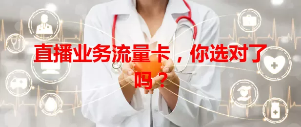 直播业务流量卡，你选对了吗？