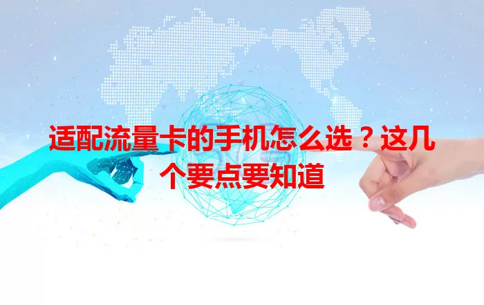 适配流量卡的手机怎么选？这几个要点要知道