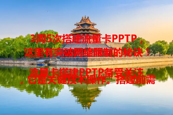 3周5次搭建流量卡PPTP，这里有突破网络限制的秘诀！

流量卡搭建PPTP备受关注，它是关键技术操作。搭建前需了解原理，操作像技术挑战，每个步骤要精心。经多次尝试掌握技巧，成功搭建后有便利，虽有波折但每次成功都进步。