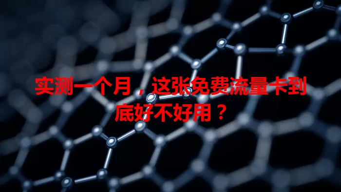 实测一个月，这张免费流量卡到底好不好用？