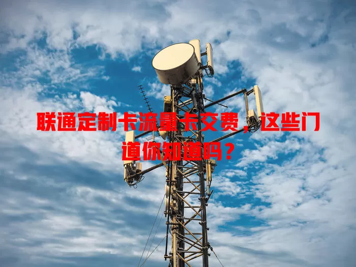 联通定制卡流量卡交费，这些门道你知道吗？