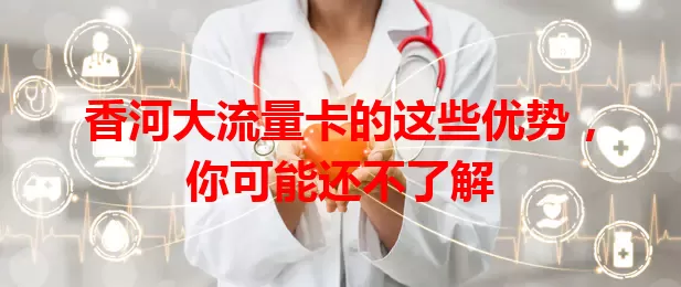 香河大流量卡的这些优势，你可能还不了解