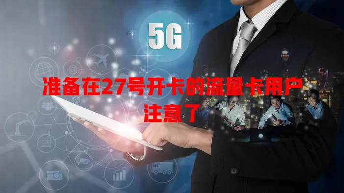 准备在27号开卡的流量卡用户注意了