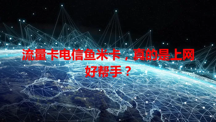 流量卡电信鱼米卡，真的是上网好帮手？