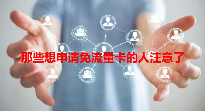 那些想申请免流量卡的人注意了