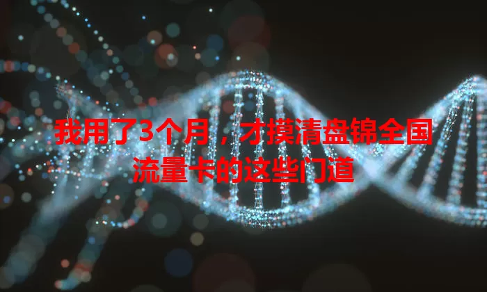 我用了3个月，才摸清盘锦全国流量卡的这些门道