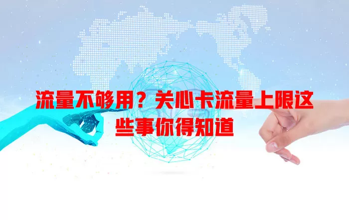 流量不够用？关心卡流量上限这些事你得知道