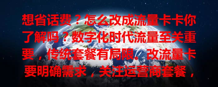 想省话费？怎么改成流量卡卡你了解吗？数字化时代流量至关重要，传统套餐有局限。改流量卡要明确需求，关注运营商套餐，了解使用规则，用心做就能找到适合又性价比高的卡，让流量使用更顺畅经济。