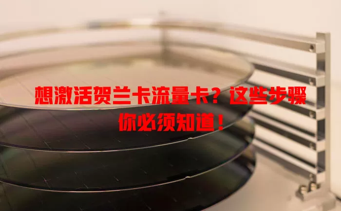 想激活贺兰卡流量卡？这些步骤你必须知道！