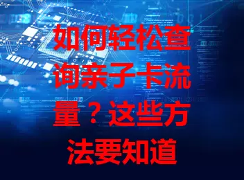 如何轻松查询亲子卡流量？这些方法要知道