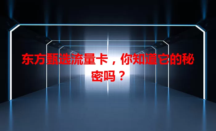 东方甄选流量卡，你知道它的秘密吗？