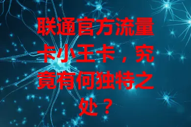 联通官方流量卡小王卡，究竟有何独特之处？