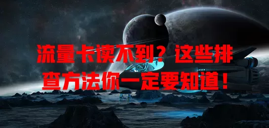 流量卡读不到？这些排查方法你一定要知道！